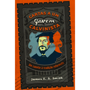 Cartas a Um Jovem Calvinista | James K. A. Smith