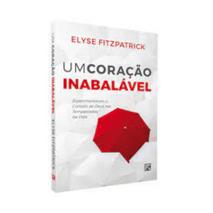 Um Coração Inabalável | Elyse Fitzpatrick