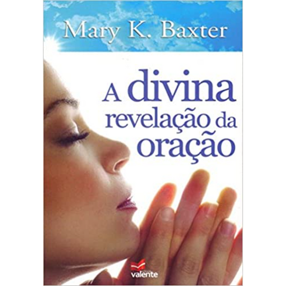 A Divina Revelação da Oração | Mary K. Baxter