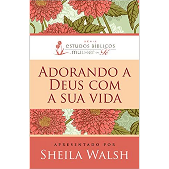 Adorando a Deus com a sua Vida | Sheila Walsh