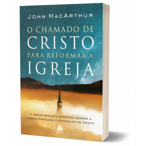 O Chamado De Cristo Para Reformar A Igreja | John MacArthur