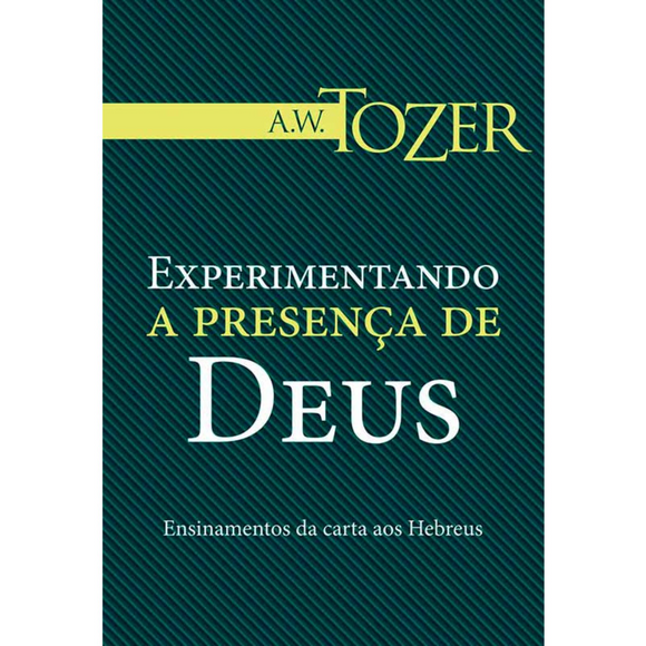 Experimentando a Presença de Deus | A.W. Tozer