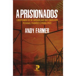 Aprisionados: Libertando-se de armadilhas que envolvem pessoas, perdões e problemas | Andy Farmer