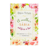 A Mulher Sábia Edifica o Lar | Devi Titus