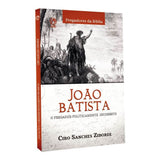 João Batista: O Pregador Politicamente Incorreto - Ciro Sanches Zibordi