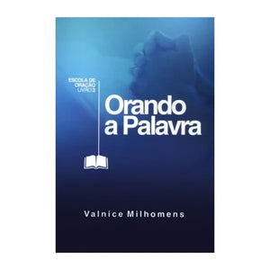 Orando a Palavra | Valnice Milhomens