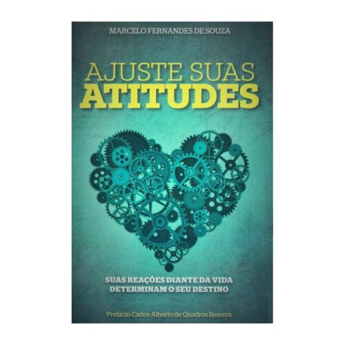 Ajustes Suas Atitudes - Suas Reações Diante Da Vida Determinam O Seu Destino - Marcelo Fernandes de Souza